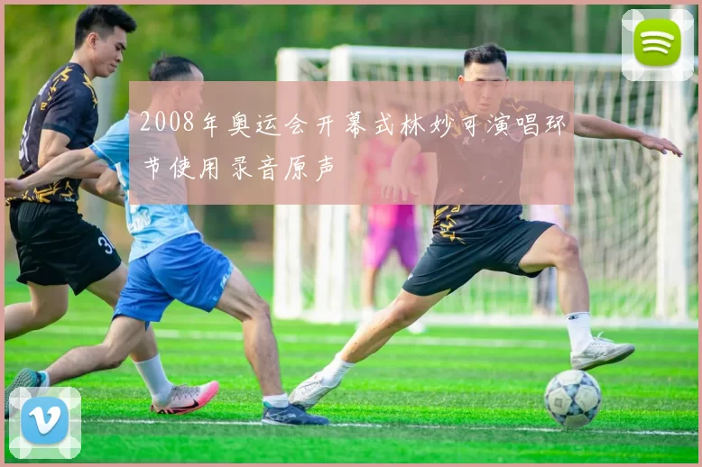 2008年奥运会开幕式林妙可演唱环节使用录音原声