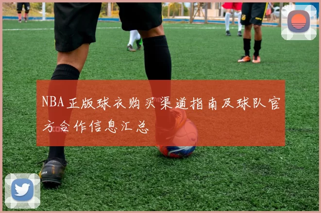 NBA正版球衣购买渠道指南及球队官方合作信息汇总