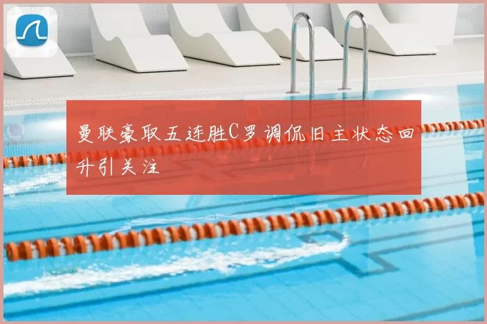 曼联豪取五连胜C罗调侃旧主状态回升引关注