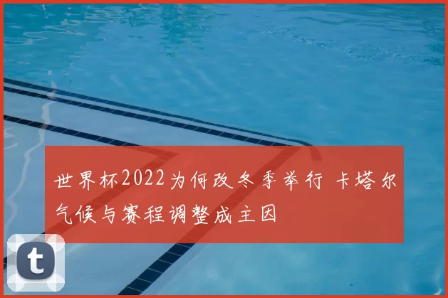 世界杯2022为何改冬季举行 卡塔尔气候与赛程调整成主因