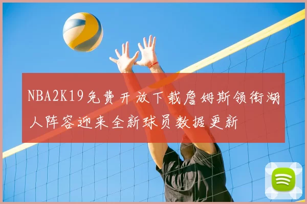 NBA2K19免费开放下载詹姆斯领衔湖人阵容迎来全新球员数据更新