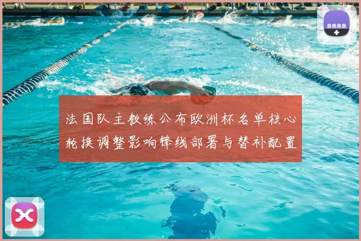 法国队主教练公布欧洲杯名单核心轮换调整影响锋线部署与替补配置