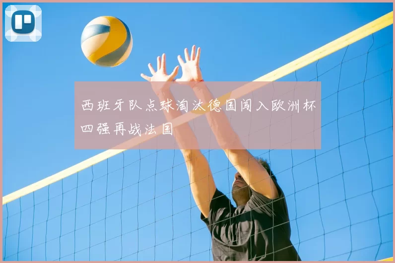 西班牙队点球淘汰德国闯入欧洲杯四强再战法国