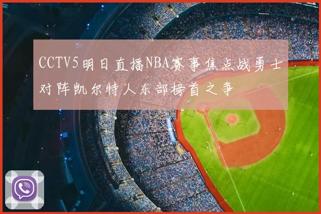 CCTV5明日直播NBA赛事焦点战勇士对阵凯尔特人东部榜首之争