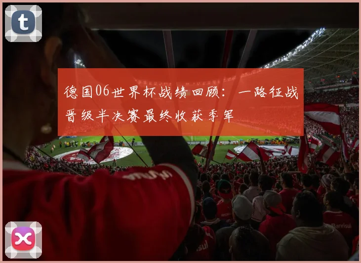 德国06世界杯战绩回顾：一路征战晋级半决赛最终收获季军
